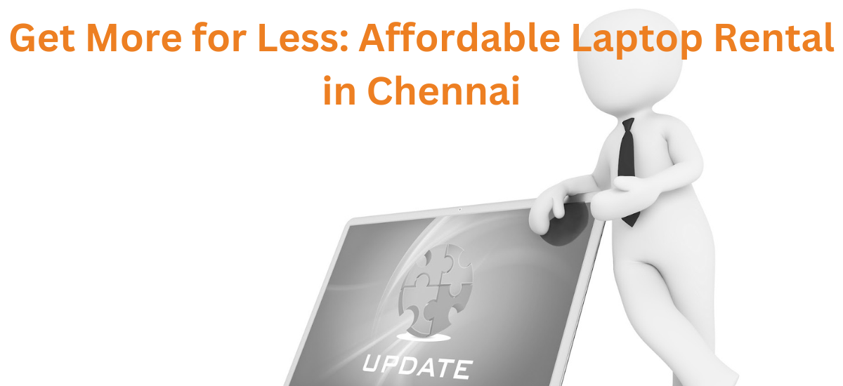 Get More for Less: Affordable Laptop Rental in Chennai