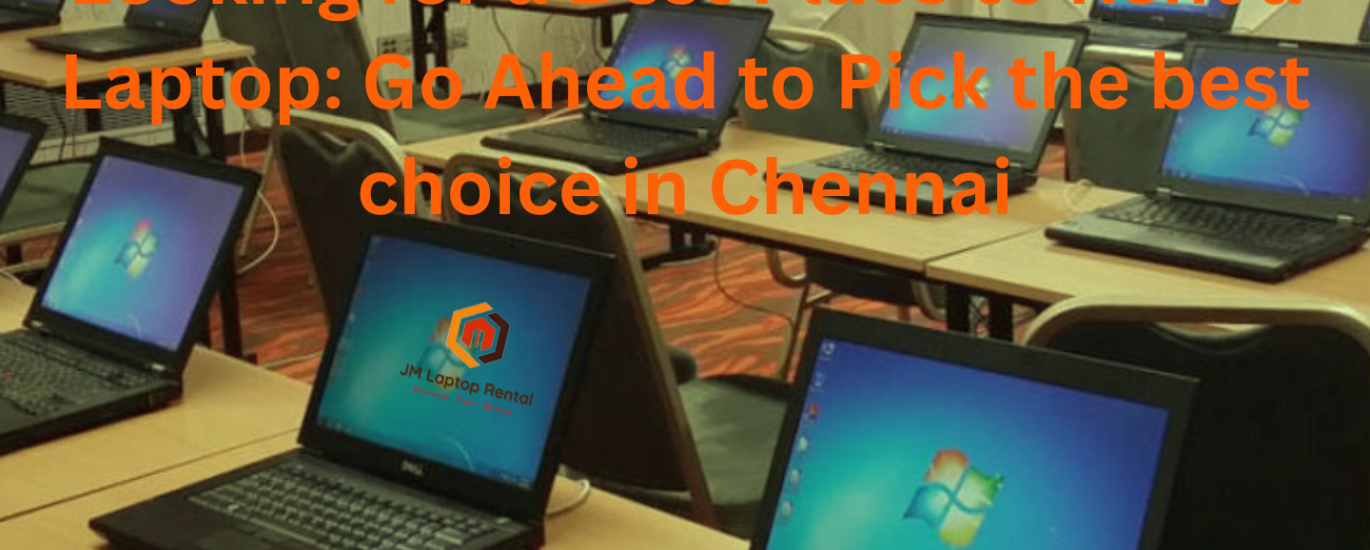 Looking for a Best Place to Rent a Laptop: Go Ahead to Pick the best choice in Chennai