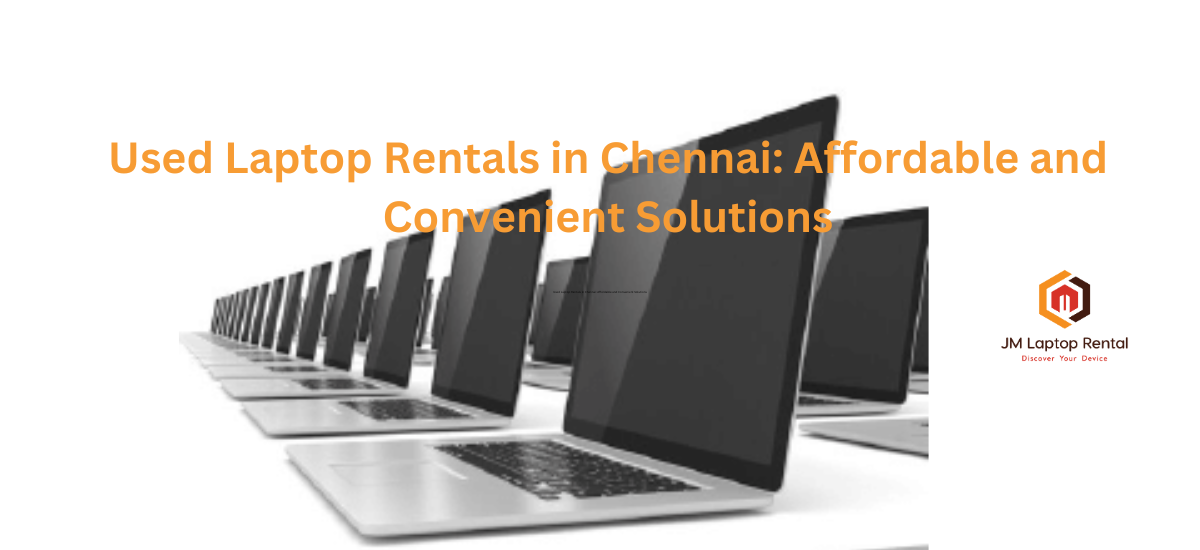 Used Laptop Rentals in Chennai: Affordable and Convenient Solutions